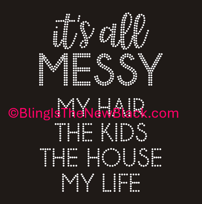 It's All Messy My Hair The Kids The House My Life