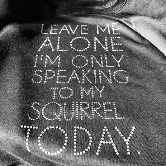 Leave Me Alone I'm Only Speaking To My Squirrel Today Bling Unisex Crew