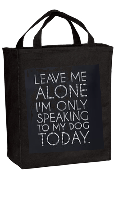 LEAVE ME ALONE I'M ONLY SPEAKING TO MY DOG TODAY Bling Grocery Tote